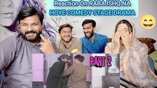 Reaction on RABA ISHQ NA HOYE  BEST PAKISTANI COMEDY STAGE DRAMA Part 2.