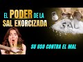 🚨El Poder de la SAL EXORCIZADA - Y su uso contra el MAL