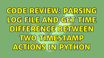 Code Review: parsing log file and get time difference between two timestamp actions in python