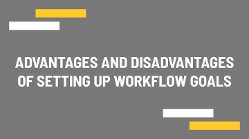 Advantages and disadvantages of setting up workflow goals