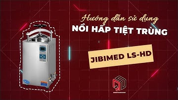 NỒI HẤP TIỆT TRÙNG LS-HD JIBIMED | QUANG DƯƠNG MEDICAL HƯỚNG DẪN SỬ DỤNG