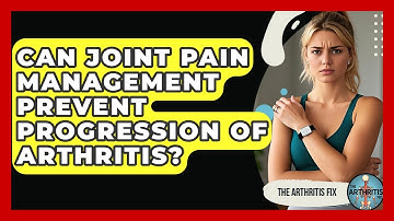 Can Joint Pain Management Prevent Progression of Arthritis? - The Arthritis Fix