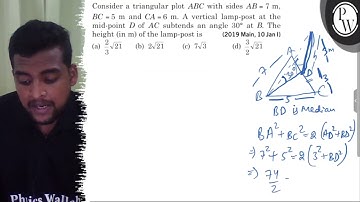 Consider a triangular plot A B C with sides A B=7  m, B C=5  m and C A=6  m. A vertical lamp-post...