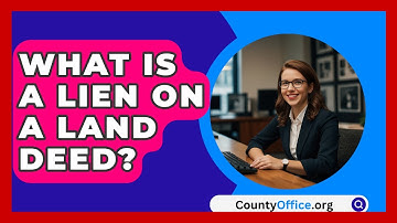 What Is A Lien On A Land Deed? - CountyOffice.org
