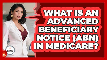 What Is An Advanced Beneficiary Notice (ABN) In Medicare? - Medicare Made Simple Guide