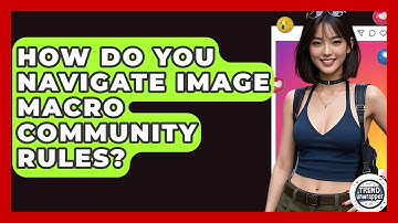 How Do You Navigate Image Macro Community Rules? - Trend Unwrapper