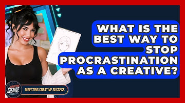What Is The Best Way To Stop Procrastination As A Creative? - Directing Creative Success