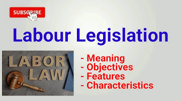 labour legislation | what is labour legislation | labour laws | features characteristics objectives