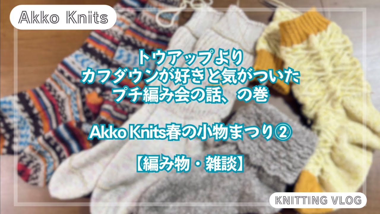 【編み物・雑談】どうやらトウアップよりカフダウンの靴下の方が好きだわ　高校生とプチ編み会してきた、の巻　Akko Knits春の小物まつり②