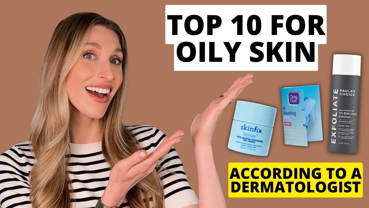 Dermatologist's Top 10 Skincare Products for Oily Skin & Clogged Pores ...