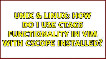 Unix & Linux: How do I use ctags functionality in vim with cscope installed? (2 Solutions!!)