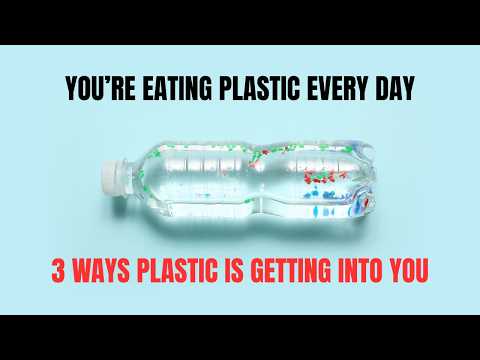 You’re Consuming Plastic Every Day… Here’s How