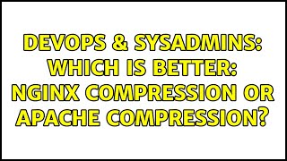 Celebrity DevOps & SysAdmins: Which is better: Nginx compression or Apache Compression? Net Worth