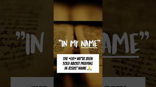 The *LIE* Weve Been Told About PRAYING IN JESUS NAME!