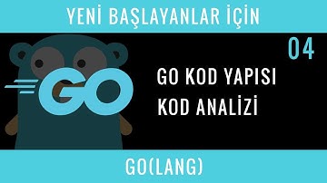 Yeni Başlayanlar İçin GO(LANG) : 04 : GO Kod Yapısı ve Analizi
