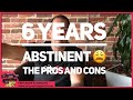 6 Years Abstinent | The Pros and Cons