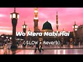 Wo mera nabi hai slow  reverb naat offical deen islamic 786