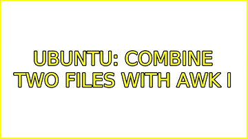 Ubuntu: Combine two files with awk (2 Solutions!!)