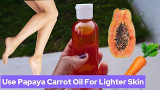 Try using Papaya & Carrot for Lighter Glowing Skin - How to make Papaya Skin Lightening Oil