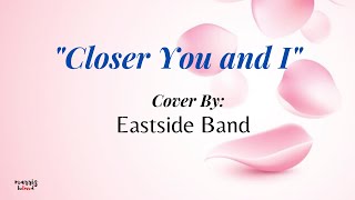 Closer You and I 💞💞 (Lyrics) Cover By: EastSide Band