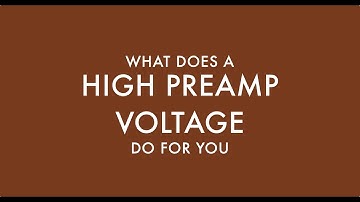 What does a High preamp Voltage do for you
