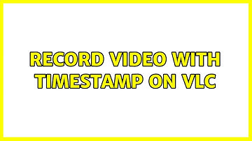 Record video with timestamp on vlc