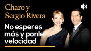 No esperes más y ponle velocidad - SERGIO Y CHARO RIVERA