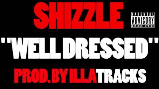 Shizzle "Well Dressed" Prod. By ILLATRACKS