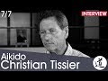 Christian Tissier - The Meaning & Goals of Aikido's Practice [Interview Part 7/7 - EN/FR/JA/ZH/KO]