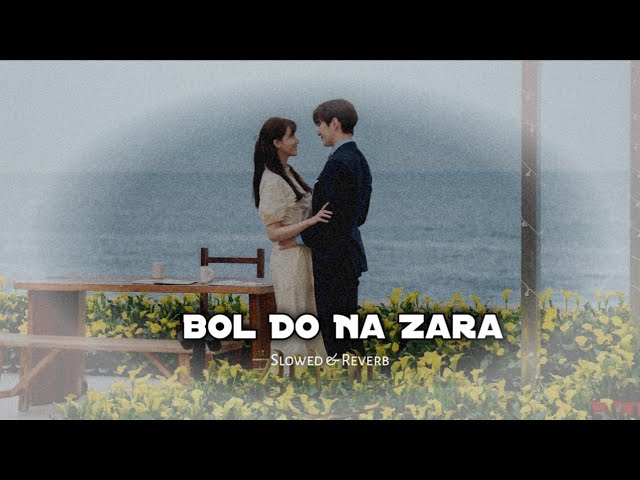 Bol Do Na Zara | (Slowed & Reverb) Song | class=