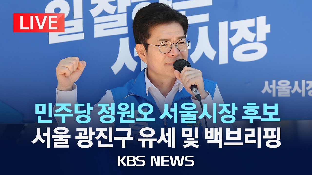 [LIVE] 더불어민주당 정원오 서울시장 후보, 서울 광진구 도보 유세 및 백브리핑 /2026년 5월 30일(토)/KBS
