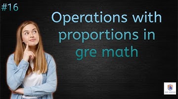 Operations with proportions in gre math | Gre abroad | Arithmetic and Fractions | GRE |