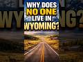 Why does no one live in the states of Wyoming?