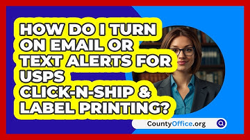 How Do I Turn On Email Or Text Alerts For   USPS Click‑N‑Ship & Label Printing? | CountyOffice News