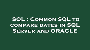 SQL : Common SQL to compare dates in SQL Server and ORACLE
