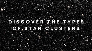 Star clusters: learn about their types and characteristics