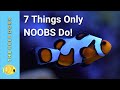 7 Things Only NOOB Reefers Do