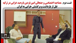 قست دوم،مصاحبه اختصاصی وجنجالی امین فردین باوحید خزایی درترکیه قبل ازبازداشت و برگشتش خزایی به ایران