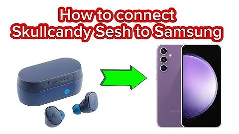 how to connect Skullcandy Sesh to Samsung Galaxy Android Phone