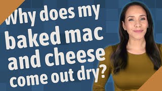Why does my baked mac and cheese come out dry?