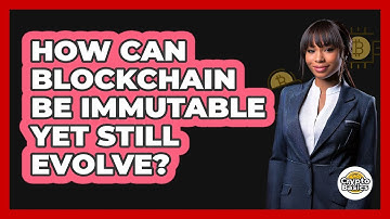 How Can Blockchain Be Immutable Yet Still Evolve? - CryptoBasics360.com