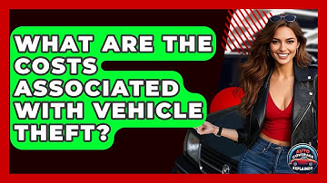 What Are The Costs Associated With Vehicle Theft? - Auto Coverage Explained