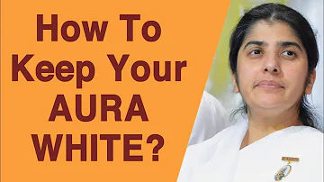 How To Keep Your AURA WHITE?: Part 1: BK Shivani
