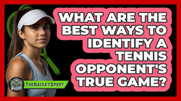 What Are The Best Ways To Identify A Tennis Opponent