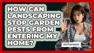 How Can Landscaping Stop Garden Pests From Entering My Home? - Insects and Invaders