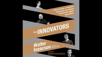 Innovators: How a Group of Hackers, Geniuses, and Geeks Created the Digital Revolution
