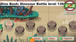 Dino Bash: Dinosaur Battle level 139 [without MONEY]