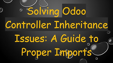 Solving Odoo Controller Inheritance Issues: A Guide to Proper Imports