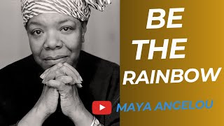 Maya Angelou - Be a rainbow in someone else's cloud.