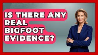 Is There Any Real Bigfoot Evidence - All About Myths and Conspiracies